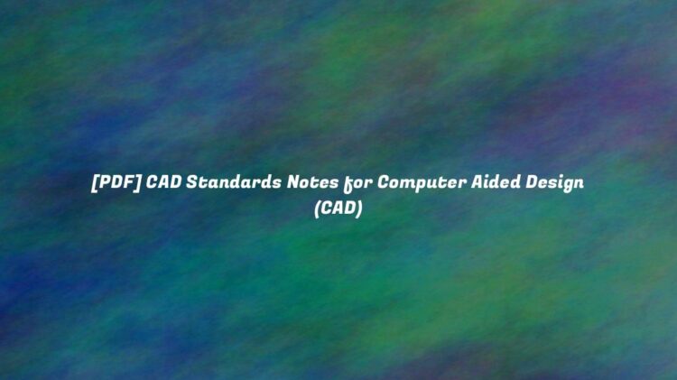 [PDF] CAD Standards Notes for Computer Aided Design (CAD)
