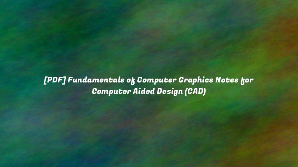 [PDF] Fundamentals of Computer Graphics Notes for Computer Aided Design (CAD)