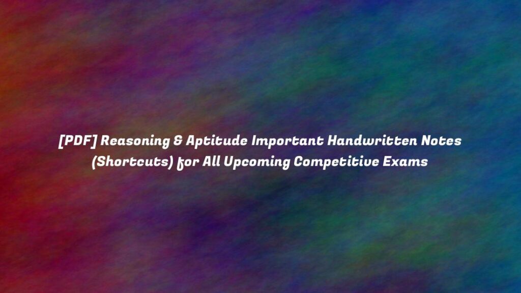 [PDF] Reasoning & Aptitude Important Handwritten Notes (Shortcuts) for All Upcoming Competitive Exams