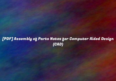 [PDF] Assembly of Parts Notes for Computer Aided Design (CAD)