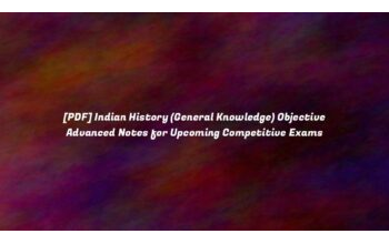 [PDF] Indian History (General Knowledge) Objective Advanced Notes for Upcoming Competitive Exams